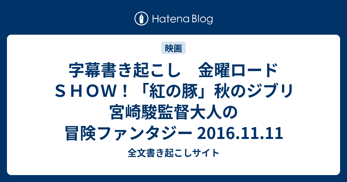 字幕書き起こし 金曜ロードｓｈｏｗ 紅の豚 秋のジブリ 宮崎駿監督大人の冒険ファンタジー 16 11 11 全文書き起こしサイト