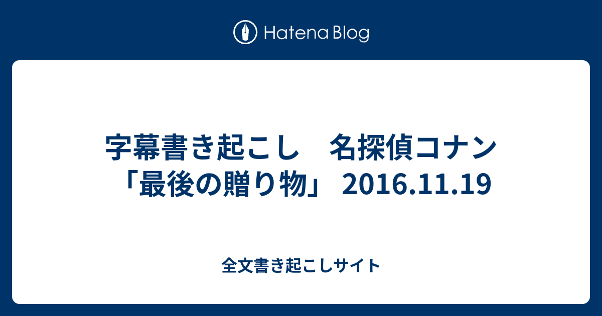 字幕書き起こし 名探偵コナン 最後の贈り物 16 11 19 全文書き起こしサイト