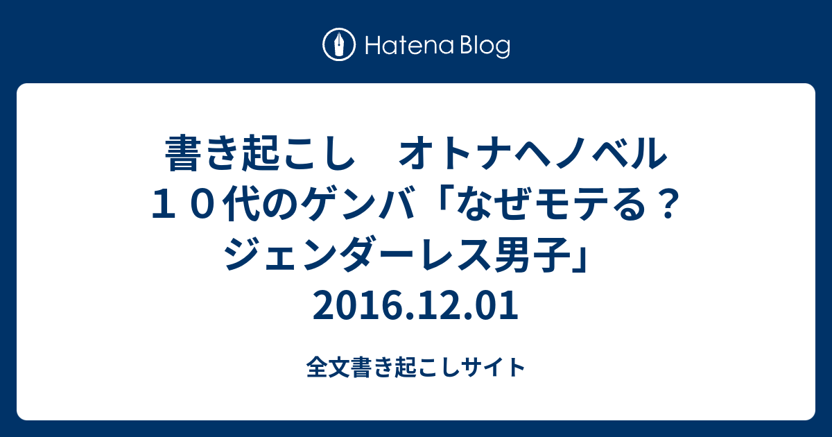 書き起こし オトナヘノベル １０代のゲンバ なぜモテる ジェンダーレス男子 16 12 01 全文書き起こしサイト