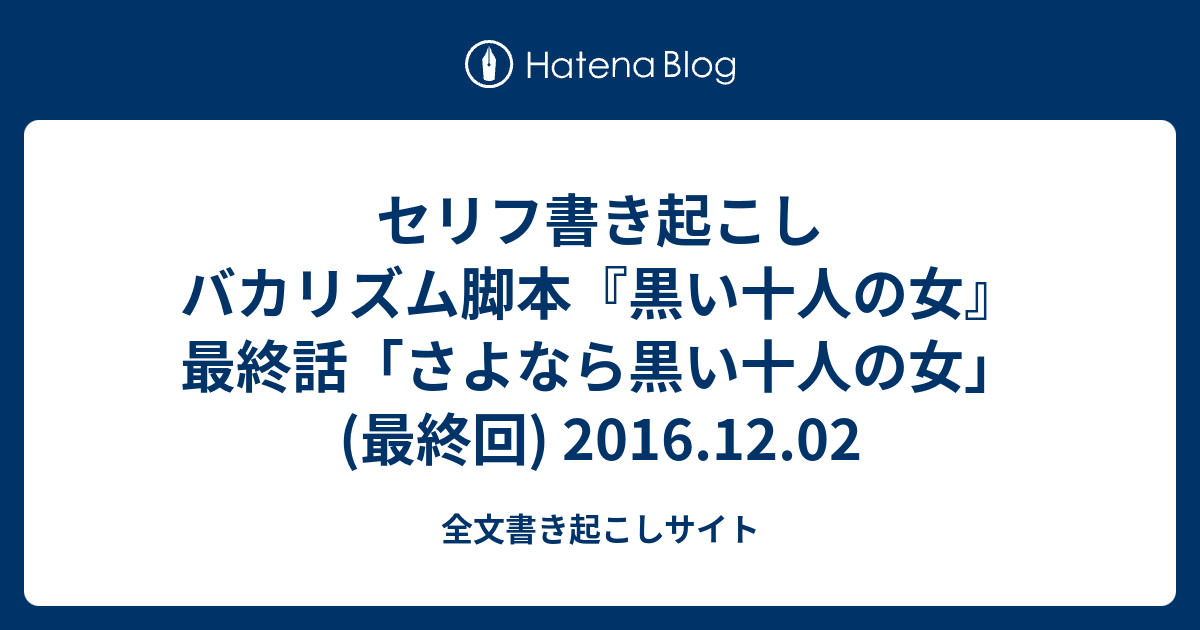 セリフ書き起こし バカリズム脚本 黒い十人の女 最終話 さよなら黒い十人の女 最終回 16 12 02 全文書き起こしサイト