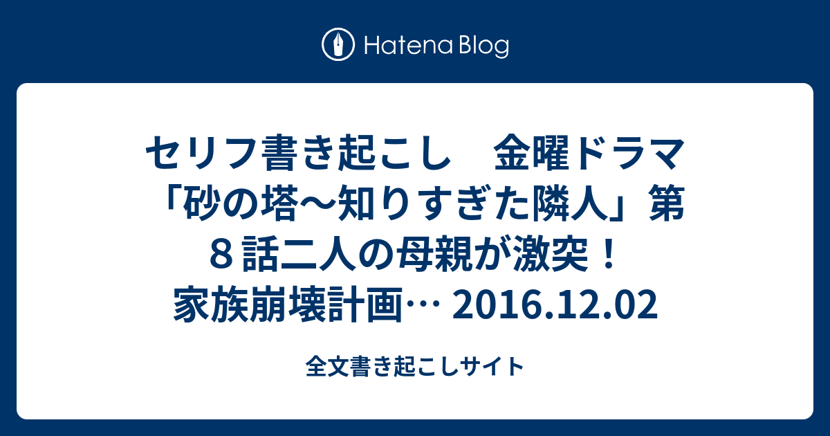 セリフ書き起こし 金曜ドラマ 砂の塔 知りすぎた隣人 第８話二人の母親が激突 家族崩壊計画 16 12 02 全文書き起こしサイト