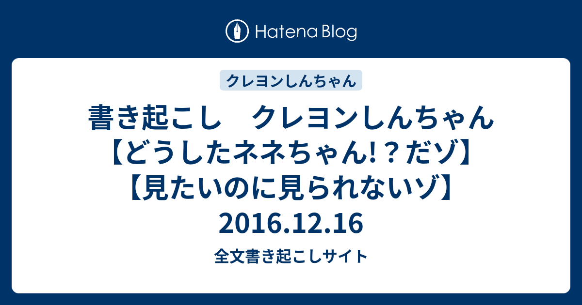 書き起こし クレヨンしんちゃん どうしたネネちゃん だゾ 見たいのに見られないゾ 16 12 16 全文書き起こしサイト