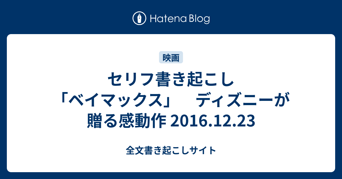 セリフ書き起こし ベイマックス ディズニーが贈る感動作 16 12 23 全文書き起こしサイト