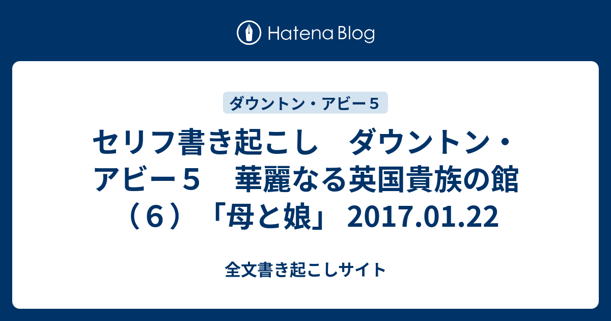 セリフ書き起こし ダウントン アビー５ 華麗なる英国貴族の館 ６ 母と娘 17 01 22 全文書き起こしサイト