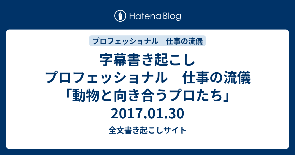 字幕書き起こし プロフェッショナル 仕事の流儀 動物と向き合うプロたち 17 01 30 全文書き起こしサイト