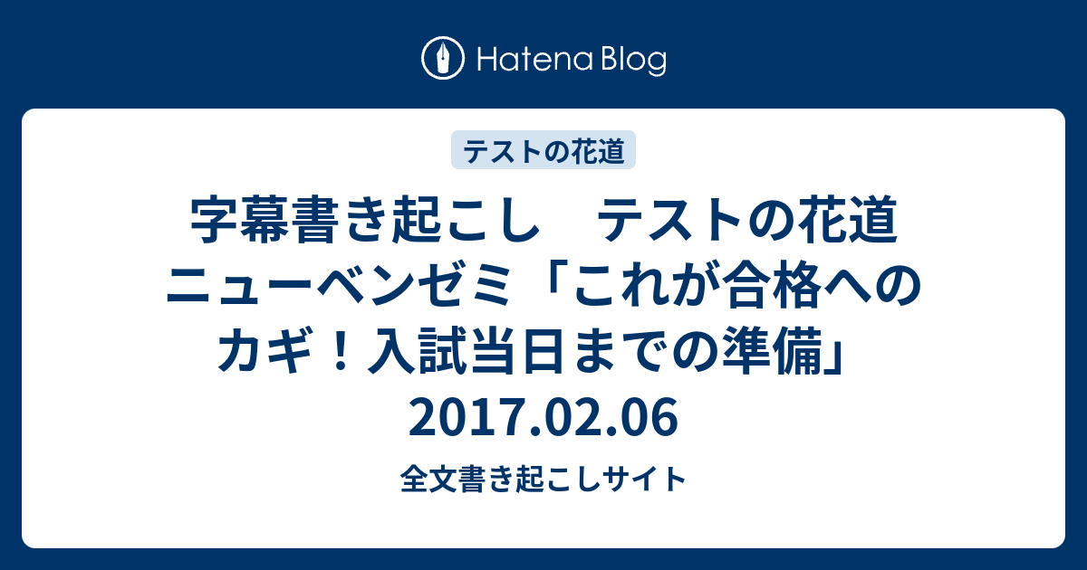 字幕書き起こし テストの花道 ニューベンゼミ これが合格へのカギ 入試当日までの準備 17 02 06 全文書き起こしサイト