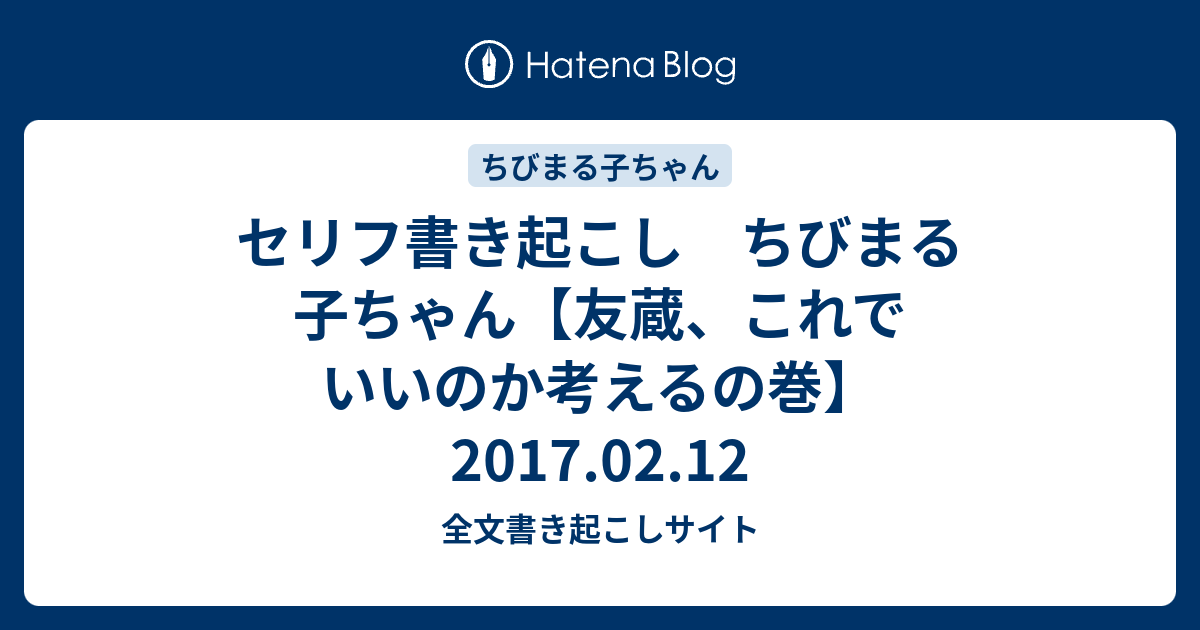 セリフ書き起こし ちびまる子ちゃん 友蔵 これでいいのか考えるの巻 17 02 12 全文書き起こしサイト