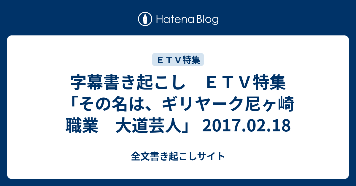 字幕書き起こし ｅｔｖ特集 その名は ギリヤーク尼ヶ崎 職業 大道芸人 17 02 18 全文書き起こしサイト