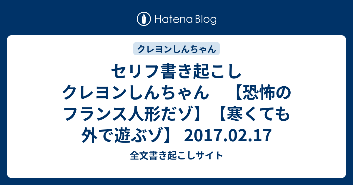 セリフ書き起こし クレヨンしんちゃん 恐怖のフランス人形だゾ 寒くても外で遊ぶゾ 17 02 17 全文書き起こしサイト