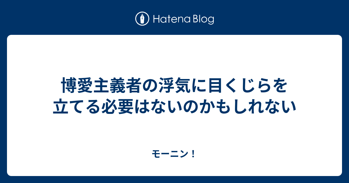 博愛主義者の浮気に目くじらを立てる必要はないのかもしれない モーニン