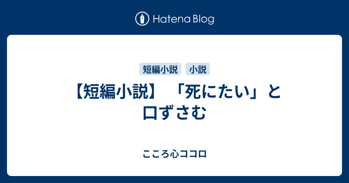 短編小説 死にたい と口ずさむ こころ心ココロ