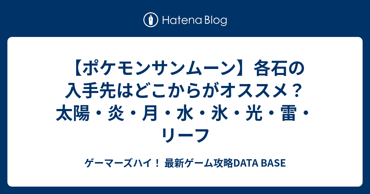 ポケモンサンムーン 各石の入手先はどこからがオススメ 太陽 炎 月 水 氷 光 雷 リーフ ゲーマーズハイ 最新ゲーム攻略data Base