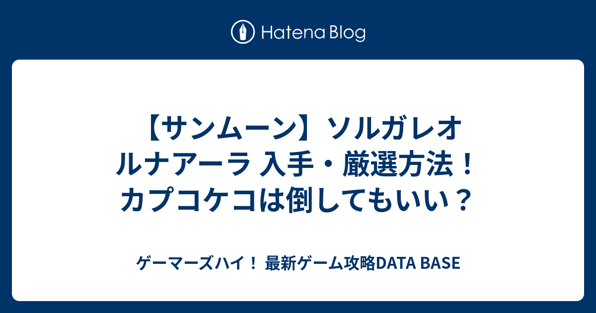 サンムーン ソルガレオ ルナアーラ 入手 厳選方法 カプコケコは倒してもいい ゲーマーズハイ 最新ゲーム攻略data Base