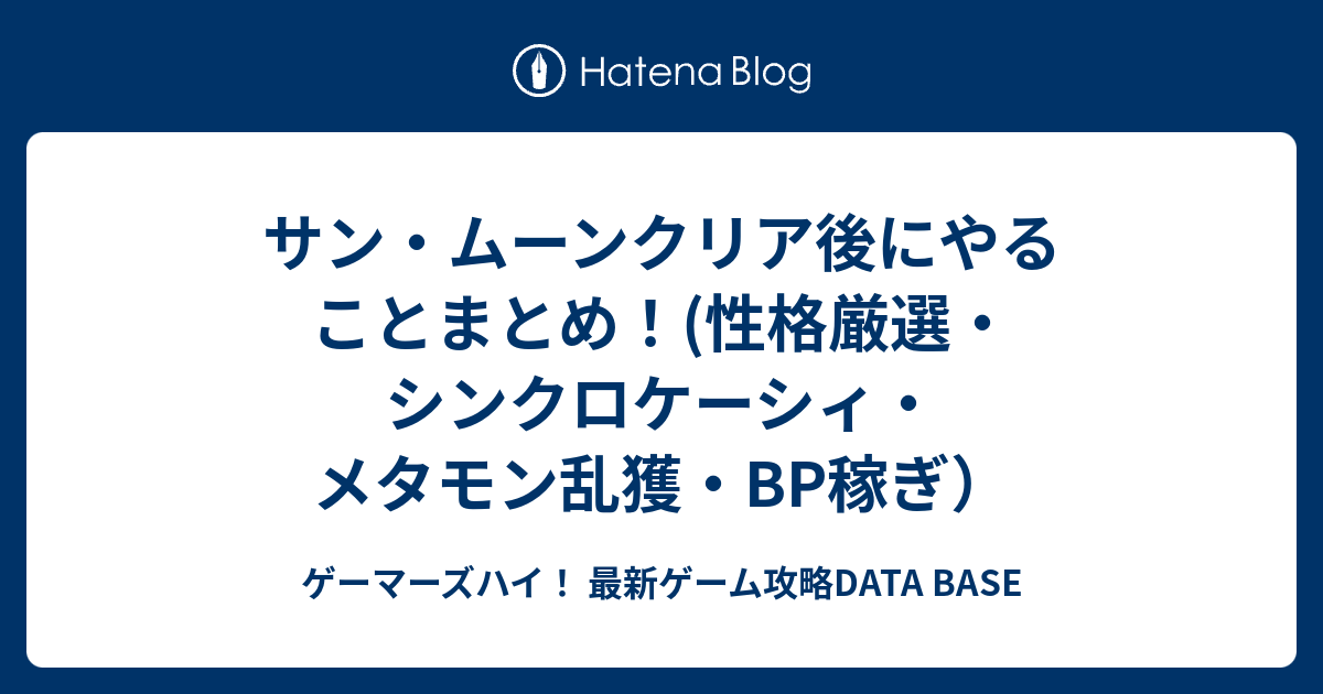 サン ムーンクリア後にやることまとめ 性格厳選 シンクロケーシィ メタモン乱獲 Bp稼ぎ ゲーマーズハイ 最新ゲーム攻略data Base