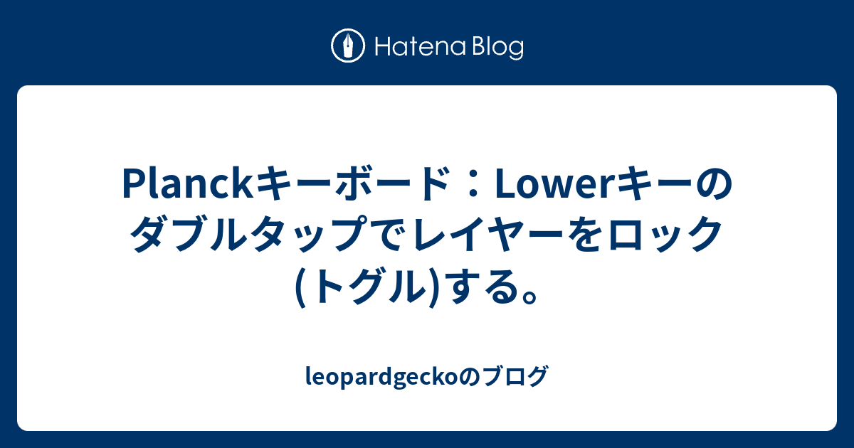 Planckキーボード:Lowerキーのダブルタップでレイヤーをロック(トグル)する。 - leopardgeckoのブログ