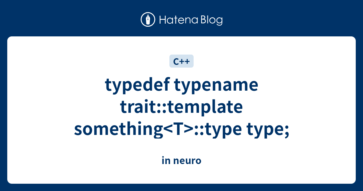 typedef typename traittemplate something type type; in neuro