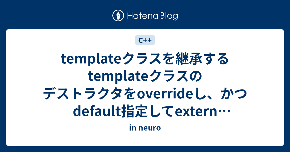 Templateクラスを継承するtemplateクラスのデストラクタをoverrideし かつdefault指定してextern Templateでビルドするとintel Compiler V18 だけlink Errorになる In Neuro