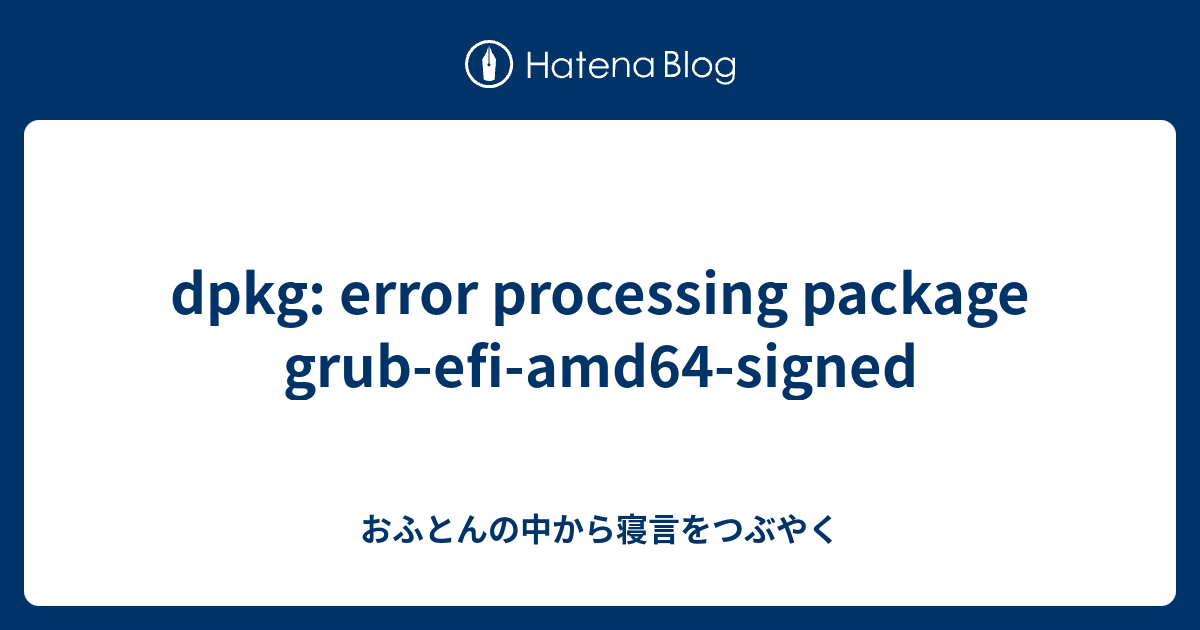 dpkg: error processing package grub-efi-amd64-signed - おふとんの中から寝言をつぶやく