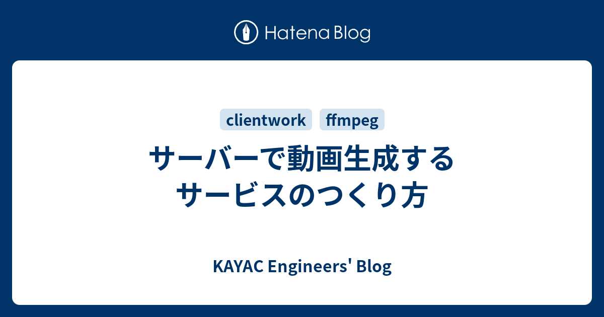 サーバーで動画生成するサービスのつくり方 Kayac Engineers Blog