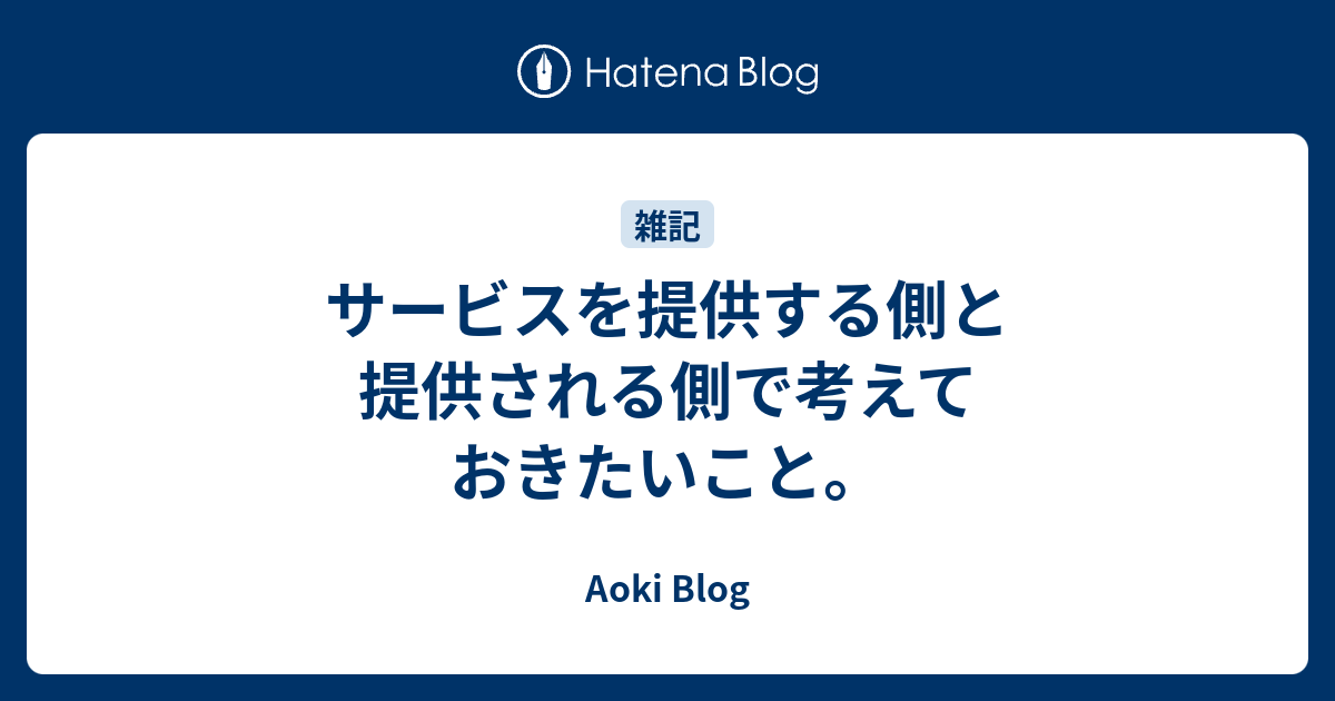 サービスを提供する側と提供される側で考えておきたいこと。 - Aoki Blog