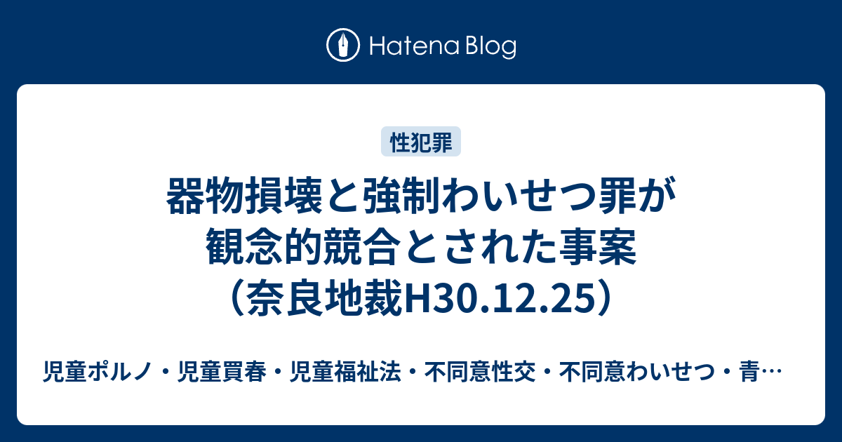 児童ポルノ・児童買春・児童福祉法・監護者わいせつ・強制わいせつ・青少年条例・不正アクセス禁止法・わいせつ電磁的記録弁護人　奥村徹弁護士の見解（弁護士直通050-5861-8888　hp3@okumura-tanaka-law.com）  器物損壊と強制わいせつ罪が観念的競合とされた事案（奈良地裁H30.12.25）