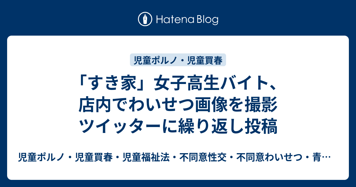 すき家 女子高生バイト 店内でわいせつ画像を撮影 ツイッターに繰り返し投稿 児童ポルノ 児童買春 児童福祉法 監護者性交 強制わいせつ 青少年条例 不正アクセス禁止法 わいせつ電磁的記録記録被告事件弁護人 奥村徹弁護士の見解 弁護士直通050 5861 Hp3