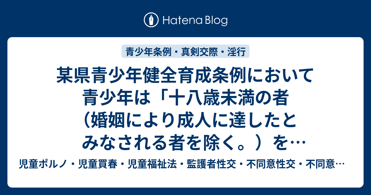 某県青少年健全育成条例において青少年は「十八歳未満の者（婚姻により成人に達したとみなされる者を除く。）をいう。」と定義されているので、青少年の ...