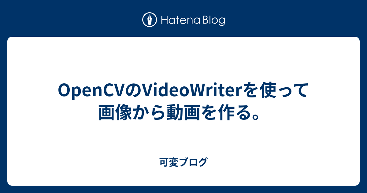 OpenCVのVideoWriterを使って画像から動画を作る。 - 可変ブログ