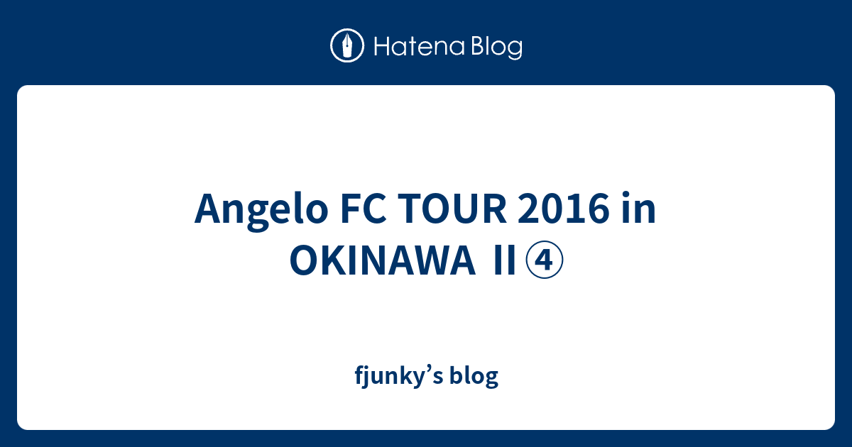 Angelo Fc Tour 16 In Okinawa Fjunky S Blog