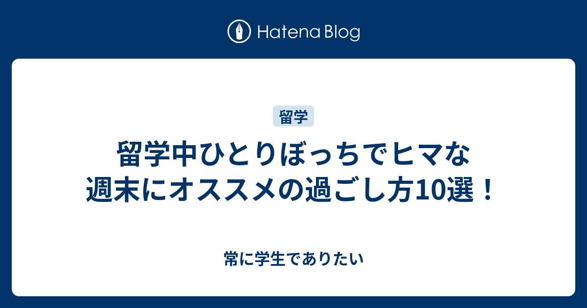 留学中ひとりぼっちでヒマな週末にオススメの過ごし方10選 常に学生でありたい