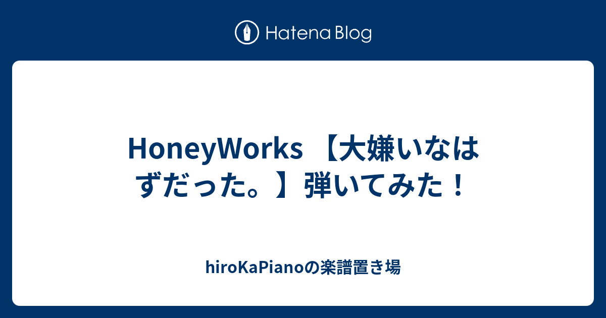 Honeyworks 大嫌いなはずだった 弾いてみた Hirokapianoの楽譜置き場