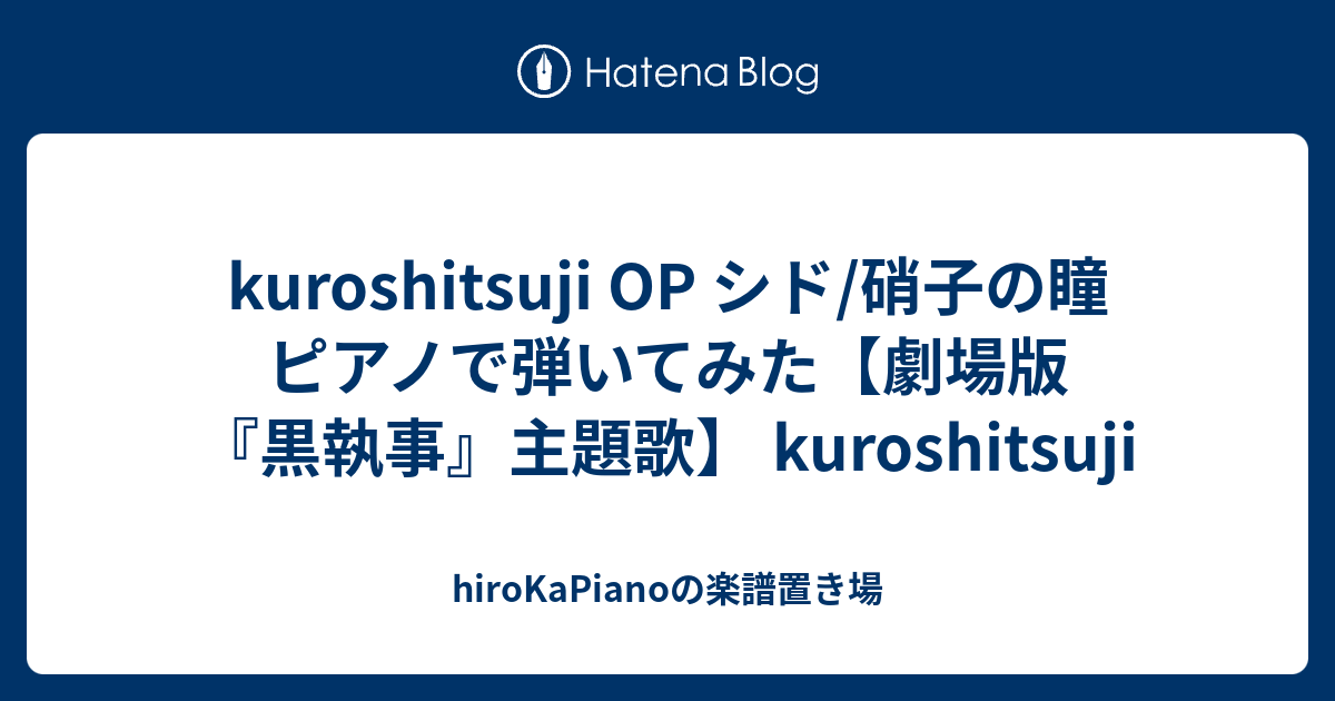 Kuroshitsuji Op シド 硝子の瞳 ピアノで弾いてみた 劇場版 黒執事 主題歌 Kuroshitsuji Hirokapianoの楽譜置き場