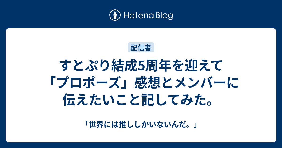 すとぷり結成5周年を迎えて プロポーズ 感想とメンバーに伝えたいこと記してみた 世界には推ししかいないんだ