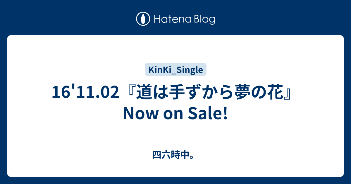 16 11 02 道は手ずから夢の花 Now On Sale 四六時中