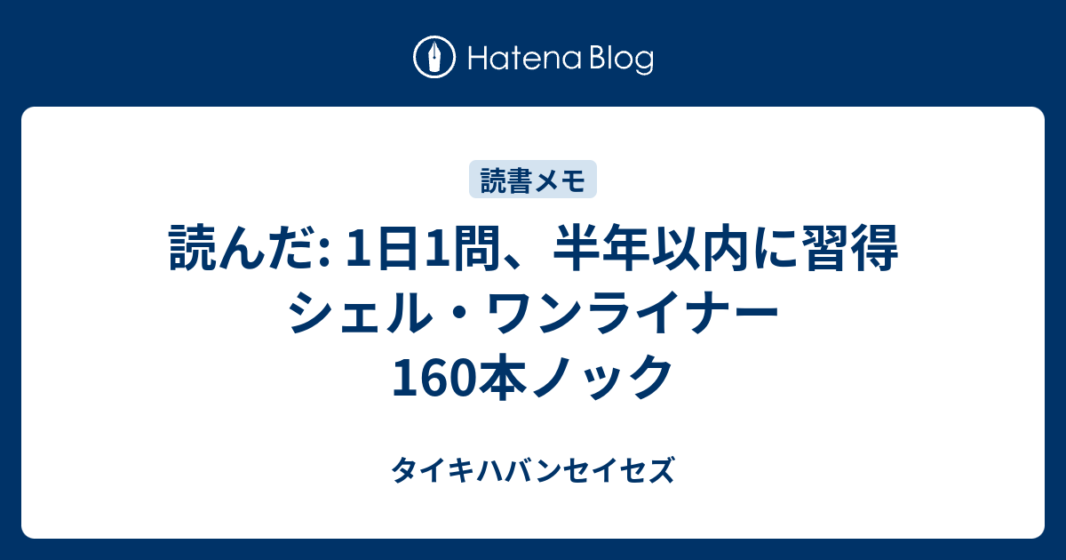 読んだ: 1日1問、半年以内に習得 シェル・ワンライナー160本ノック