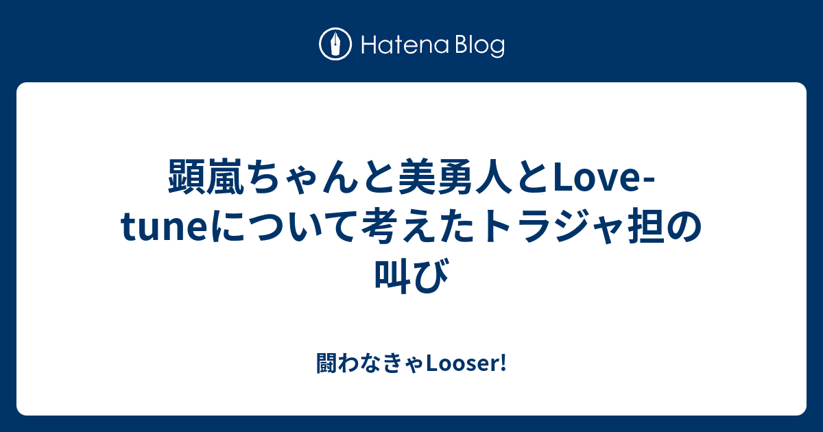 顕嵐ちゃんと美勇人とlove Tuneについて考えたトラジャ担の叫び 闘わなきゃlooser