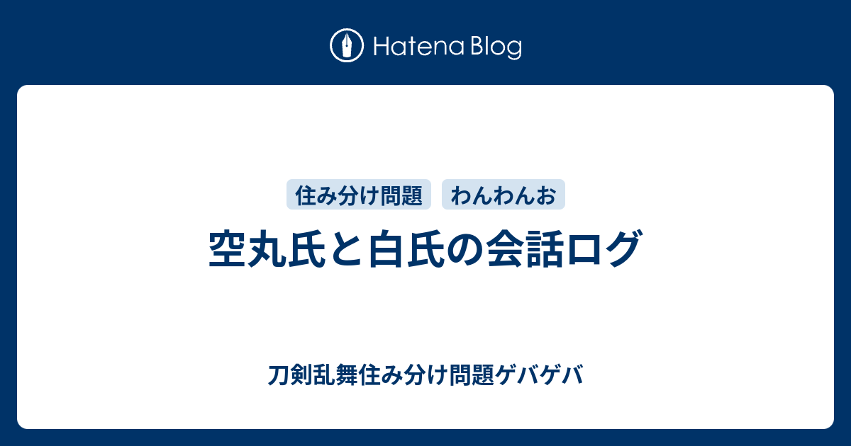 空丸氏と白氏の会話ログ 刀剣乱舞住み分け問題ゲバゲバ