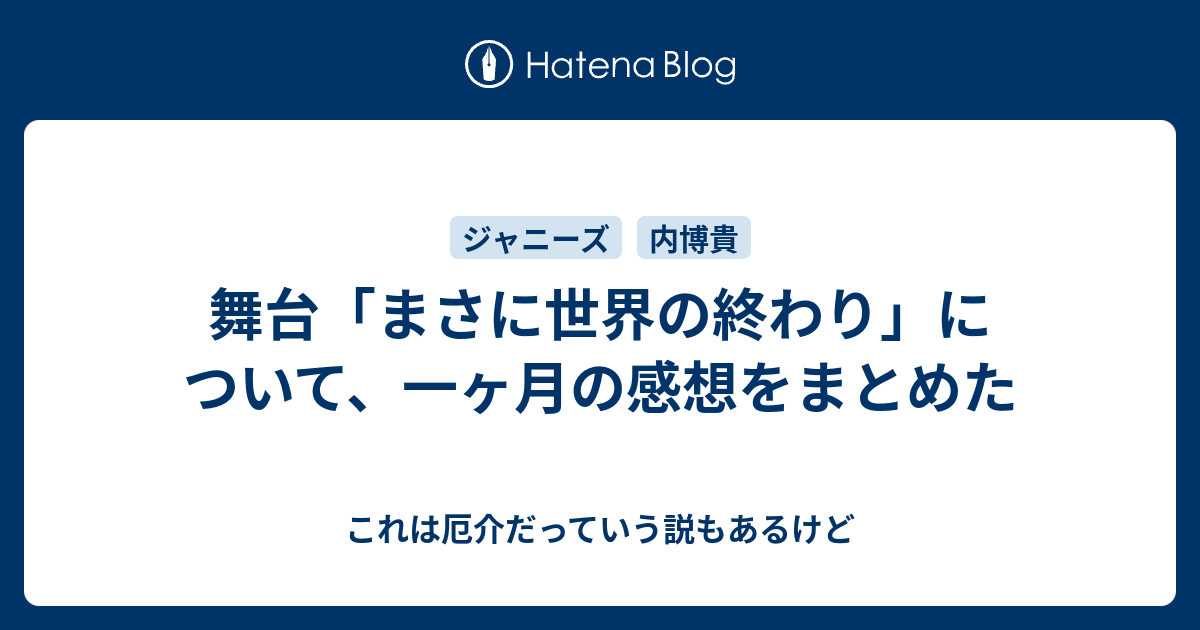 舞台 まさに世界の終わり について 一ヶ月の感想をまとめた これは厄介だっていう説もあるけど