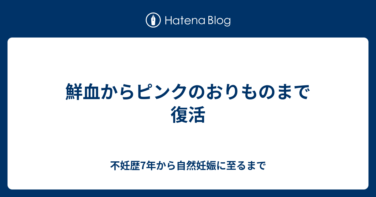 鮮血からピンクのおりものまで復活 不妊歴7年から自然妊娠に至るまで