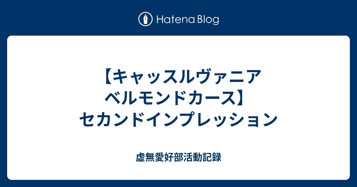 【キャッスルヴァニア ベルモンドカース】セカンドインプレッション