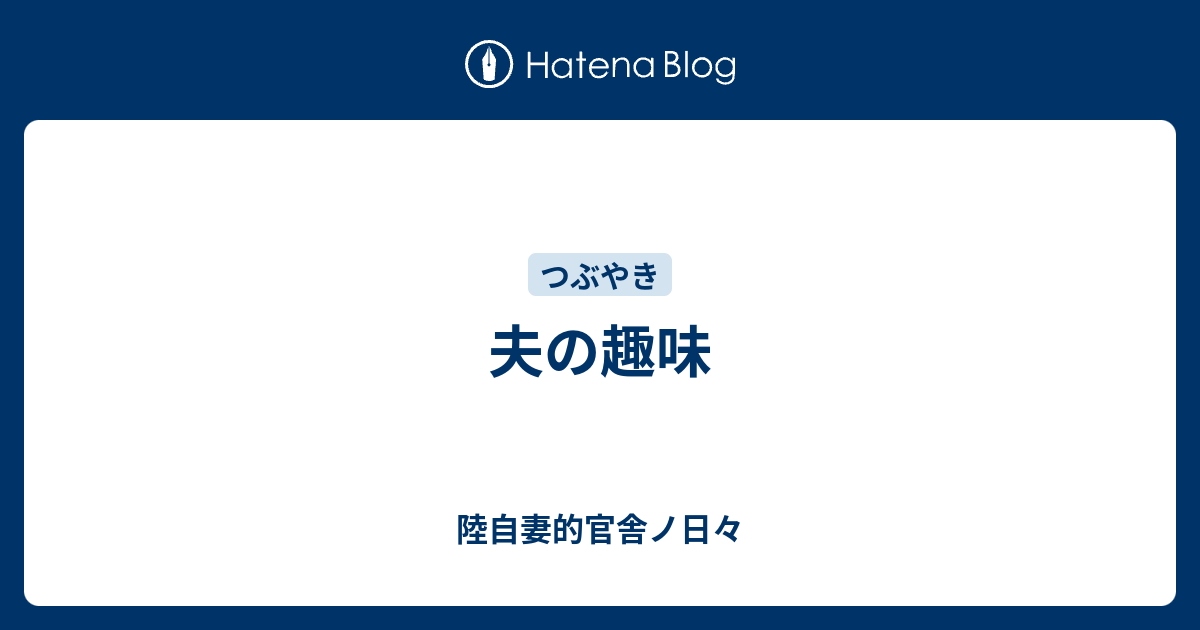 夫の趣味 陸自妻的官舎ノ日々