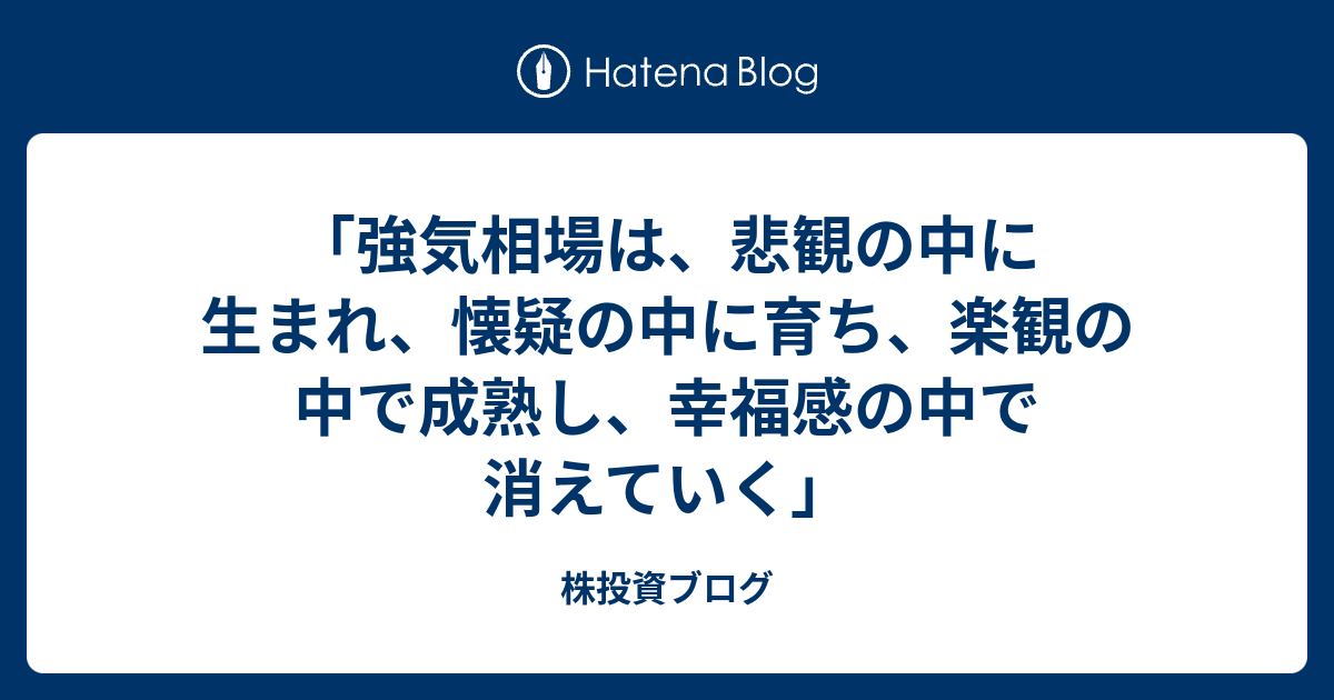 「強気相場は、悲観の中に生まれ、懐疑の中に育ち、楽観の中で成熟し、幸福感の中で消えていく」 - 株投資ブログ
