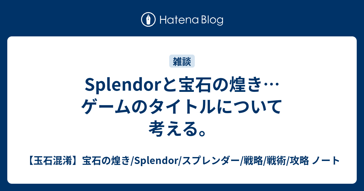 Splendorと宝石の煌き ゲームのタイトルについて考える 玉石混淆 宝石の煌き Splendor スプレンダー 戦略 戦術 攻略 ノート