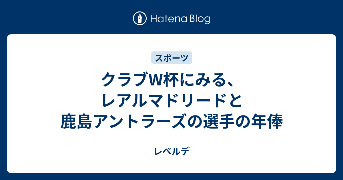 クラブw杯にみる レアルマドリードと鹿島アントラーズの選手の年俸 レベルデ