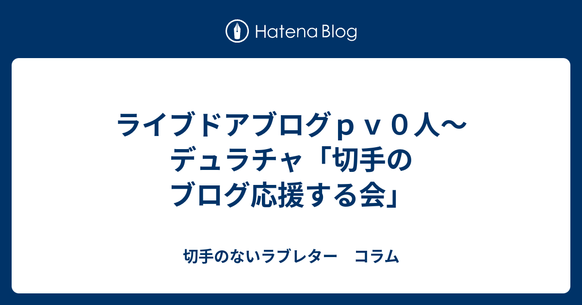 ライブドアブログｐｖ０人 デュラチャ 切手のブログ応援する会 切手のないラブレター コラム