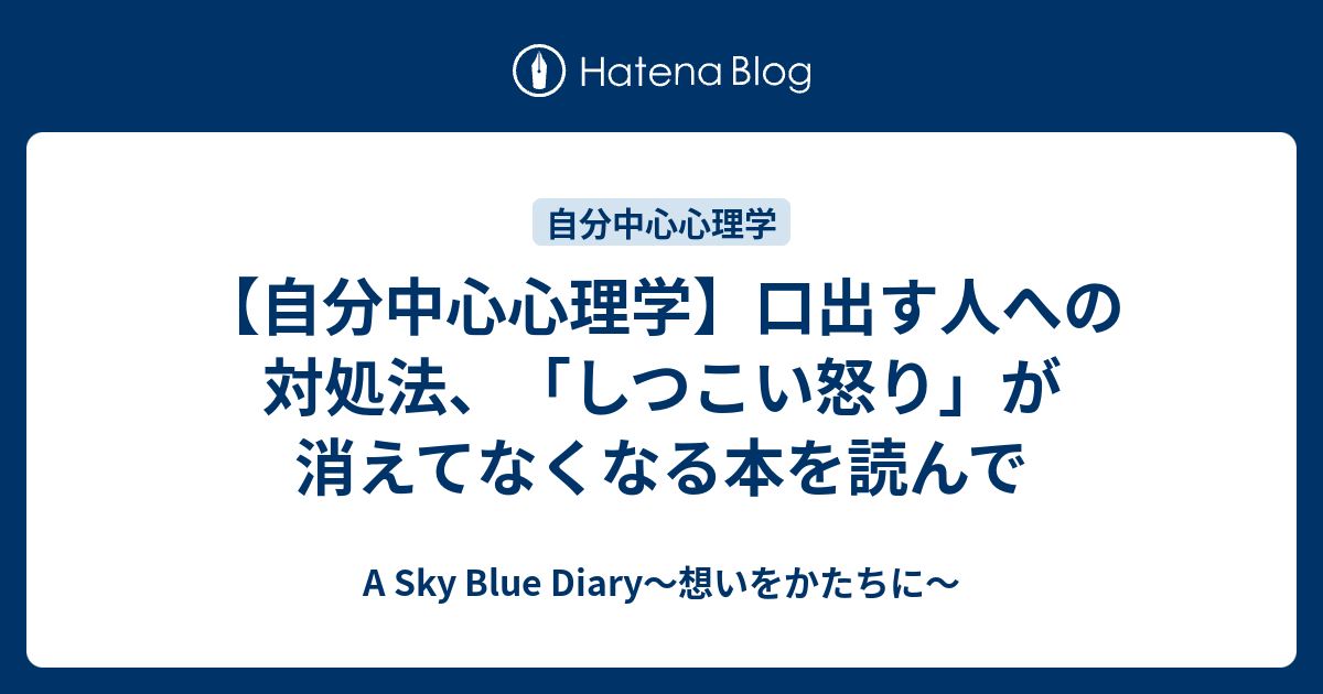 自分中心心理学 口出す人への対処法 しつこい怒り が消えてなくなる本を読んで A Sky Blue Diary 想いをかたちに