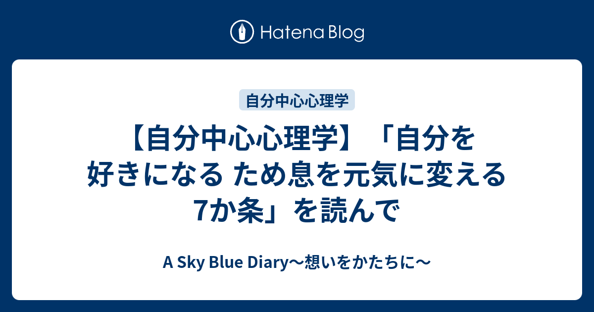 【自分中心心理学】「自分を好きになる ため息を元気に変える7か条」を読んで。 A Sky Blue Diary