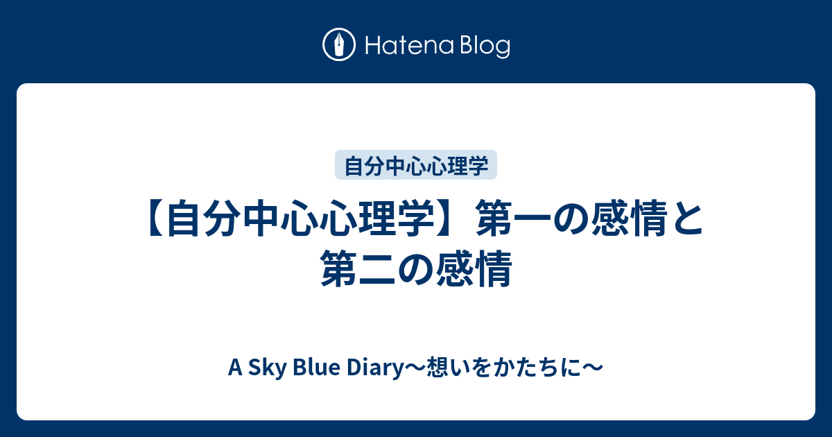 自分中心心理学 第一の感情と第二の感情 A Sky Blue Diary 想いをかたちに