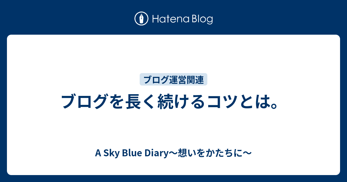 ブログを長く続けるコツとは。 - A Sky Blue Diary～想いをかたちに～