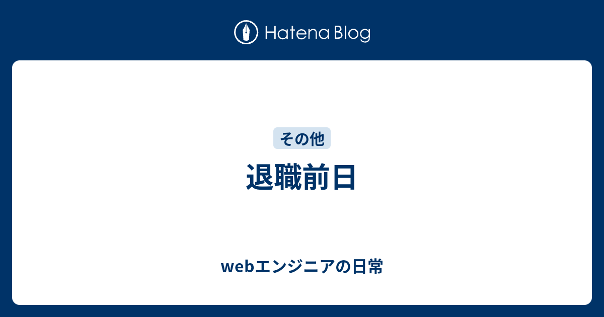 退職前日 Webエンジニアの日常
